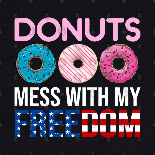 Donuts Mess With my Freedom 4th of July by DragonTees